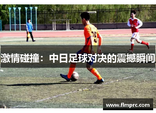激情碰撞：中日足球对决的震撼瞬间