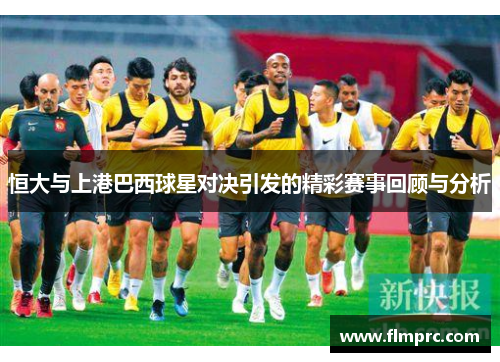 恒大与上港巴西球星对决引发的精彩赛事回顾与分析