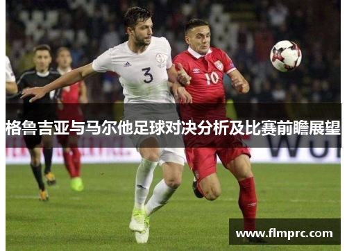 格鲁吉亚与马尔他足球对决分析及比赛前瞻展望