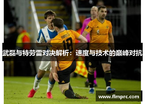 武磊与特劳雷对决解析：速度与技术的巅峰对抗