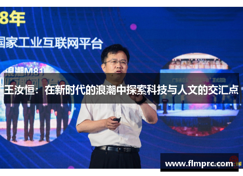 王汝恒：在新时代的浪潮中探索科技与人文的交汇点